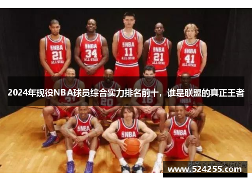 2024年现役NBA球员综合实力排名前十，谁是联盟的真正王者