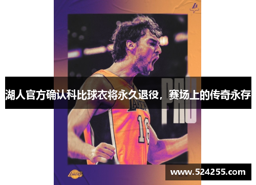 湖人官方确认科比球衣将永久退役，赛场上的传奇永存