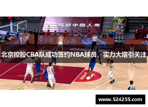 北京控股CBA队成功签约NBA球员，实力大增引关注