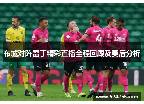 布城对阵雷丁精彩直播全程回顾及赛后分析