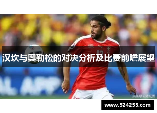 汉坎与奥勒松的对决分析及比赛前瞻展望