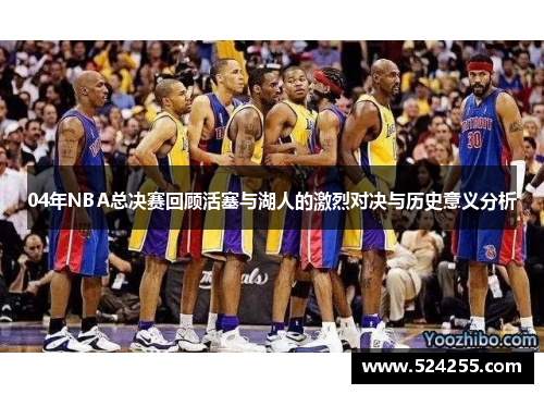04年NBA总决赛回顾活塞与湖人的激烈对决与历史意义分析