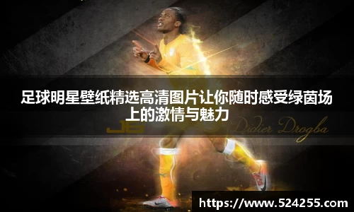 足球明星壁纸精选高清图片让你随时感受绿茵场上的激情与魅力