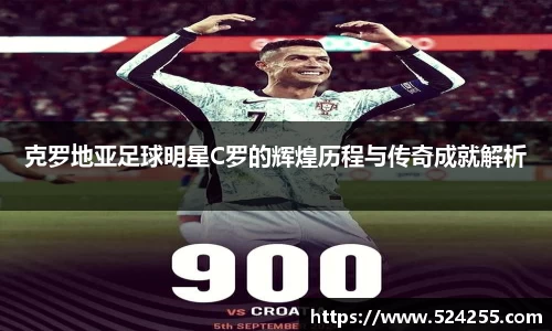 克罗地亚足球明星C罗的辉煌历程与传奇成就解析